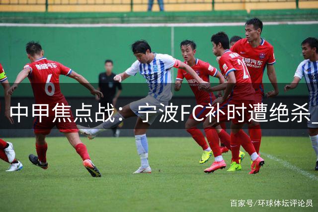 中甲焦点战：宁波FC补时遭绝杀 主场1-2憾负领头羊广州豹