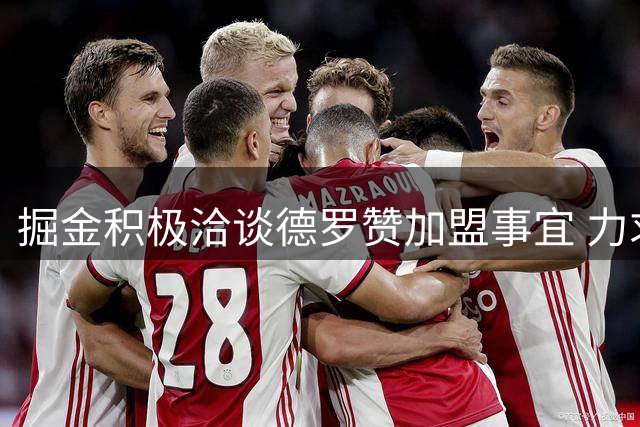 掘金积极洽谈德罗赞加盟事宜 力求达成合作协议