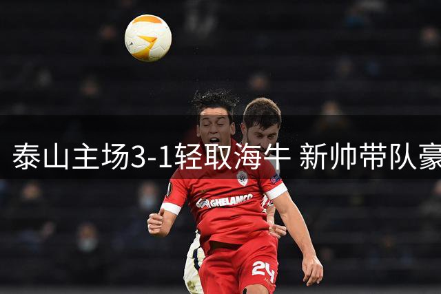 泰山主场3-1轻取海牛 新帅带队豪取三连胜