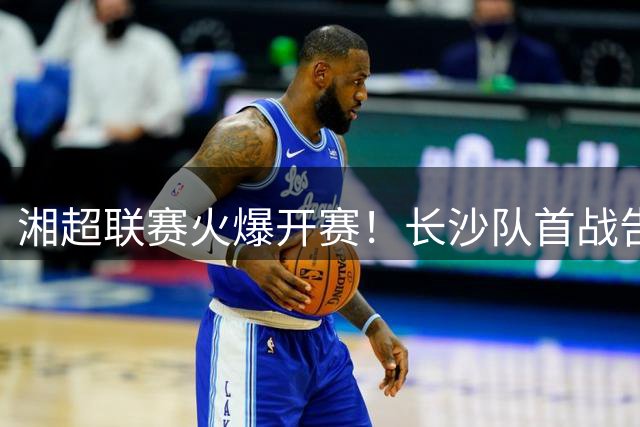湘超联赛火爆开赛！长沙队首战告捷 车友露营观赛成新潮流
