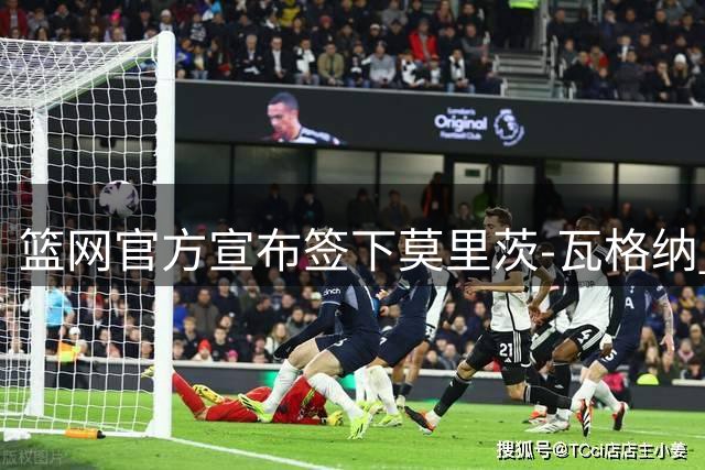 篮网官方宣布签下莫里茨-瓦格纳 德国内线正式加盟