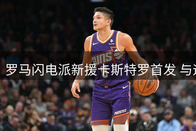 罗马闪电派新援卡斯特罗首发 与迪巴拉组豪华锋线