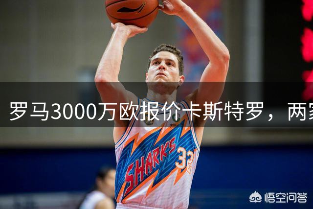 罗马3000万欧报价卡斯特罗，两家俱乐部转会谈判提速