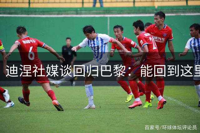 迪涅社媒谈回归巴黎：能回到这里，我感到无比幸福和骄傲